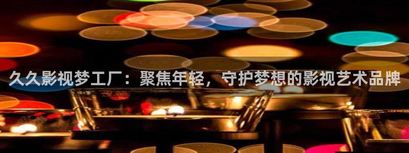 酷客影院最新网址：久久影视梦工厂：聚焦年轻，守护梦想的影视艺术品牌